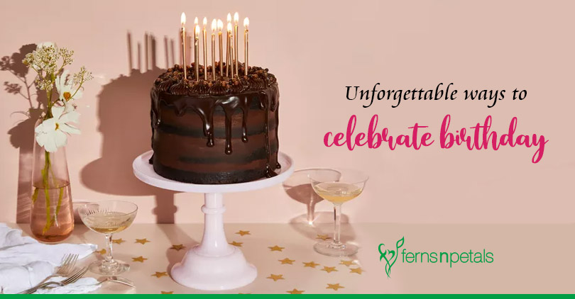Unforgettable ways to celebrate birthday