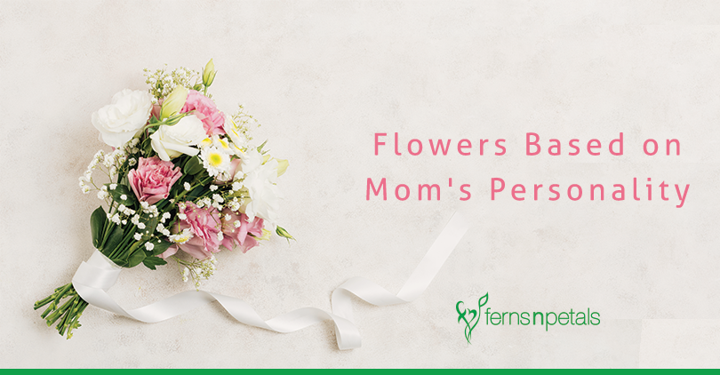 Perfect flowers depending on your Mom's Personality