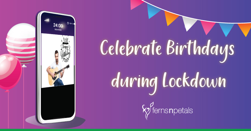 How To Celebrate Birthdays During Lockdown Ferns N Petals