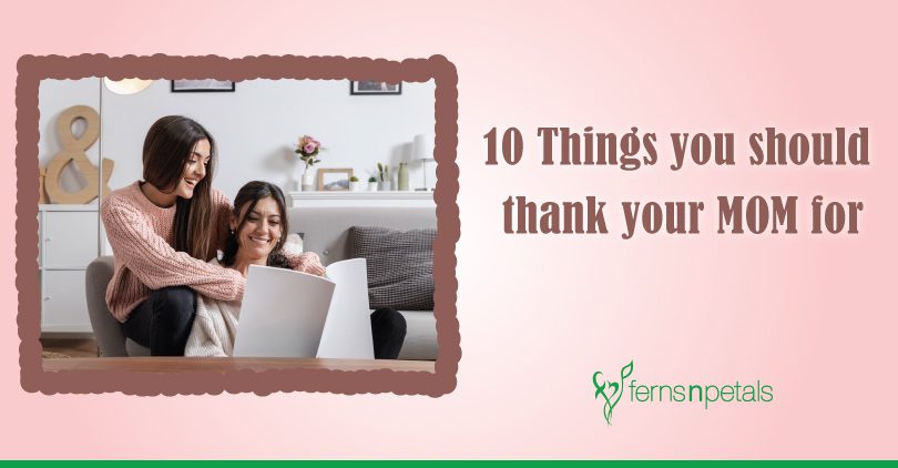 10 Things you should thank your Mom for