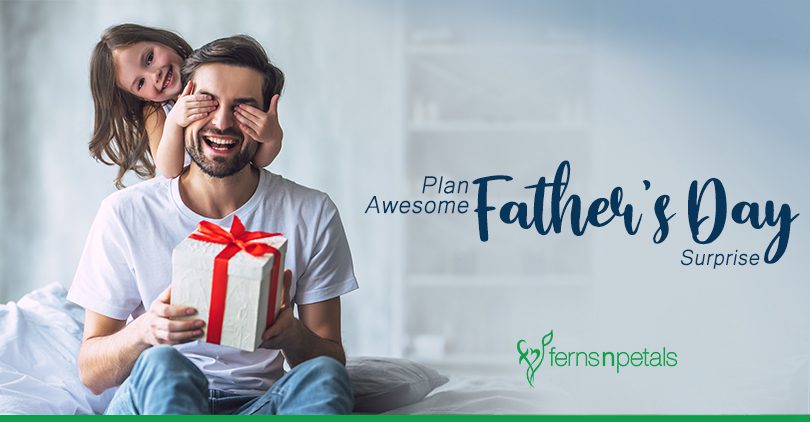 How to Plan the Best Father’s Day Surprise Ever