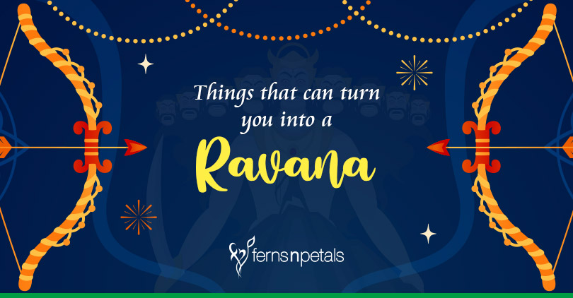 810px x 422px - Things that can turn you into a Ravana - Ferns N Petals