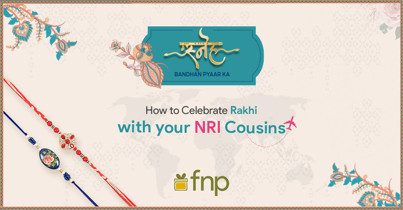 Here’s how you can Celebrate Rakhi with your NRI Cousins